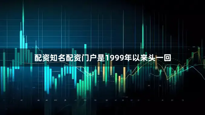 配资知名配资门户是1999年以来头一回