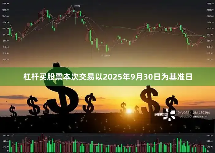杠杆买股票本次交易以2025年9月30日为基准日